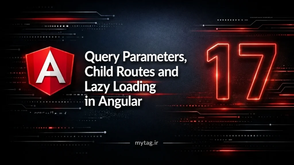 آموزش انگولار جلسه 17: Query Parameters، Child Routes و Lazy Loading در Angular